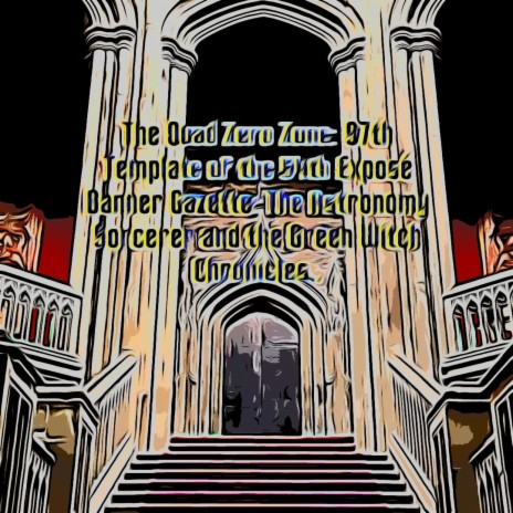 The Quad Zero Zone: 97th Template of the Expose Banner Gazette: The Astronomy Sorcerer and the Green Witch Chronicles: Book 7... | Boomplay Music