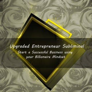 Upgraded Entrepreneur Subliminal, Start a Successful Business using your Billionaire Mindset