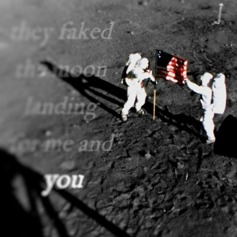 they faked the moon landing for me and you | Boomplay Music
