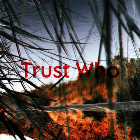 Trust Who? | Boomplay Music