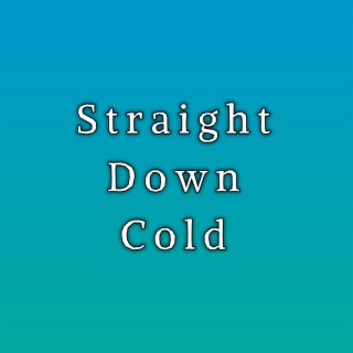 Straight Down Cold