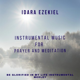 BE GLORIFIED IN MY LIFE INSTRUMENTAL MEDLEY