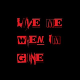 lovemewhenimgone