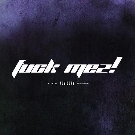 Fuck Mez! | Boomplay Music