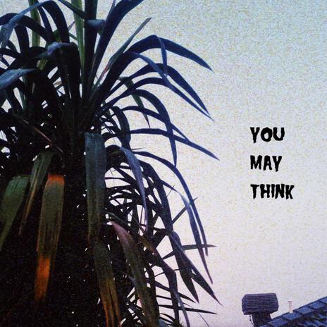 you may think | Boomplay Music