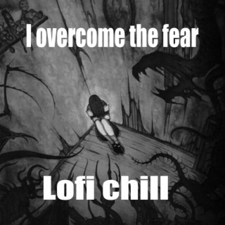 I overcome the fear LoFI CHILL
