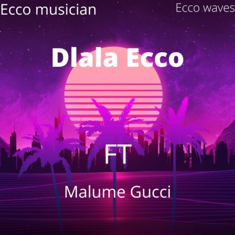 Dlala Ecco ft. Malume Gucci | Boomplay Music