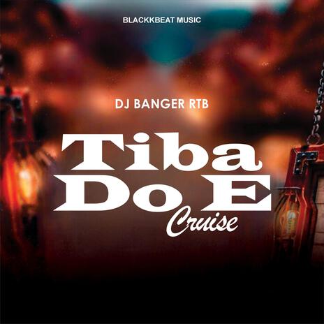 Tiba Do E Cruise ft. DJ Banger RTB | Boomplay Music