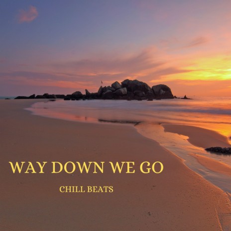 Way Down We Go (Chill Beats) ft. DJ Gotta | Boomplay Music