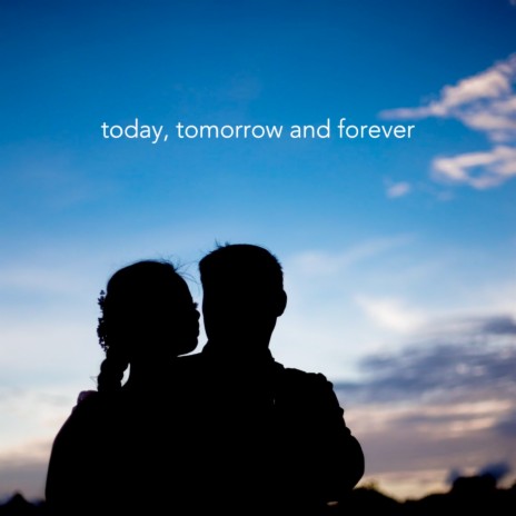 Today, Tomorrow and Forever | Boomplay Music
