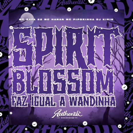 Spirit Blossom - Faz Igual a Wandinha ft. MC Pipokinha, MC HANAN & MC Rafa 22 | Boomplay Music