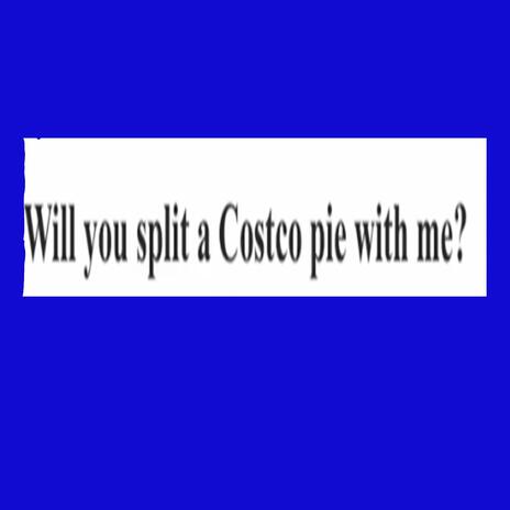 Will you split a Costco pie with me? | Boomplay Music