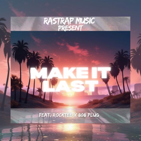 MAKE IT LAST ft. Rocktee & 808 Plug | Boomplay Music