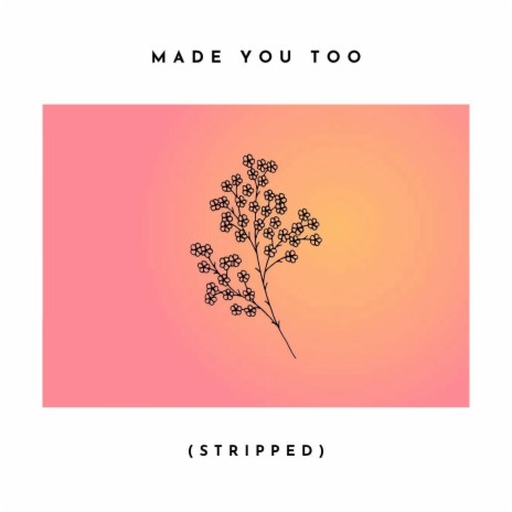 Made You Too (Stripped) | Boomplay Music