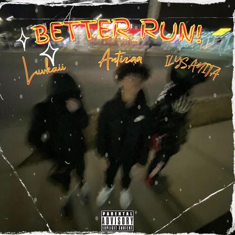 BETTER RUN! ft. ILYSANITA & Antizaa