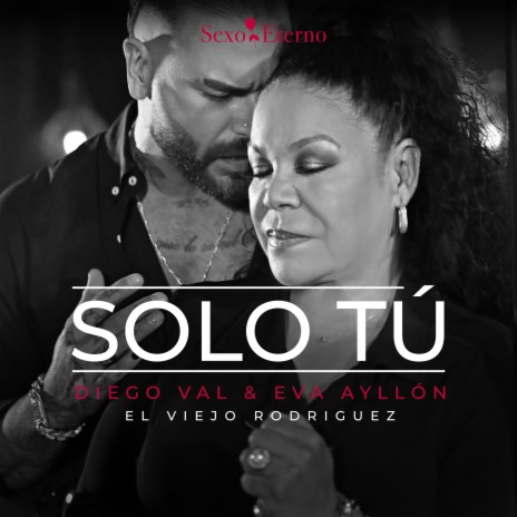 Solo Tú: Sexo Eterno ft. Eva Ayllon & "El Viejo" Rodriguez | Boomplay Music