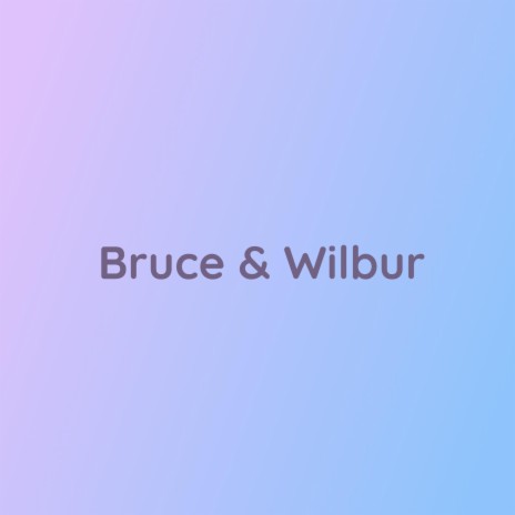 Bruce & Wilbur