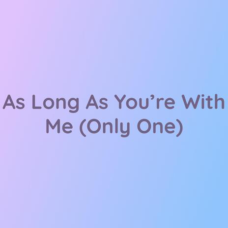 As Long As You're With Me (Only One) | Boomplay Music