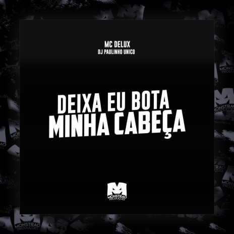 Deixa Eu Bota Minha Cabeça ft. DJ Paulinho Unico | Boomplay Music