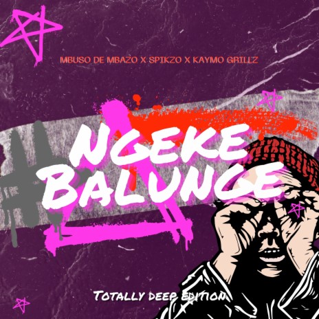 Ngeke Balunge (Totally Deep Edition) ft. Spikzo & Kay Mo Grillz | Boomplay Music