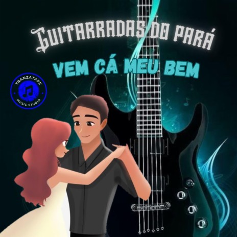 Guitarradas da Pará - Vem Cá Meu Bem | Boomplay Music