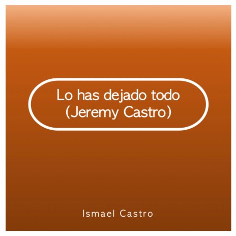 Lo has dejado todo ft. Jeremy Castro | Boomplay Music