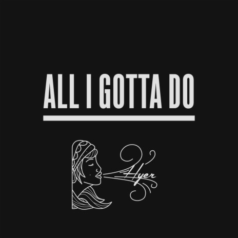 All I Gotta Do | Boomplay Music