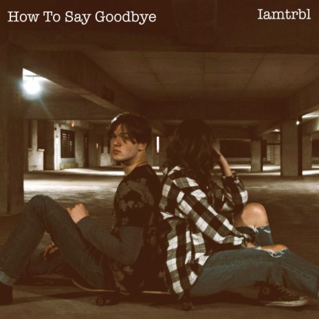 How to Say Goodbye | Boomplay Music