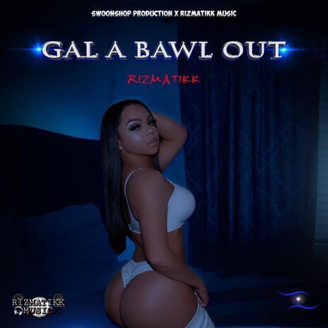 Gal A Bawl Out | Boomplay Music