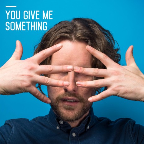 You Give Me Something | Boomplay Music
