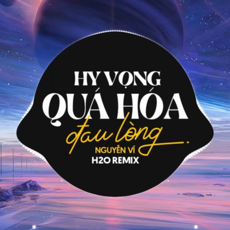 Hy Vọng Quá Hóa Đau Lòng Remix ft. Nguyễn Vĩ | Boomplay Music