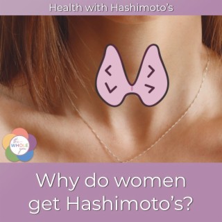 060 // Why do women get Hashimoto’s? (Root Causes part 1)
