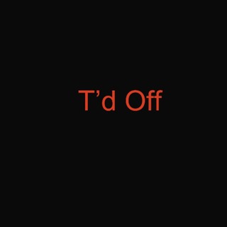 T’d Off