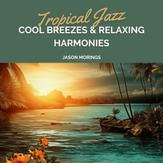 Tropical Jazz: Cool Breezes & Relaxing Harmonies