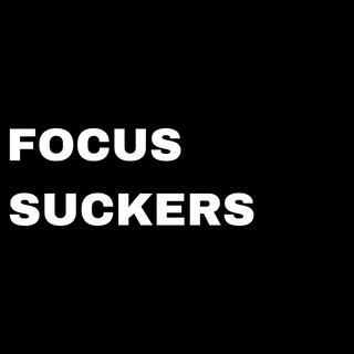 Focus, SUCKERS!