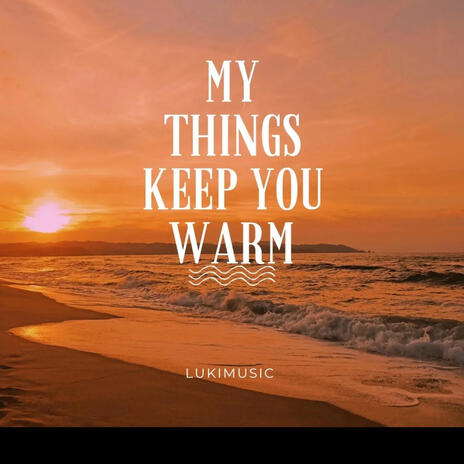 MY Things Keep You Warm | Boomplay Music