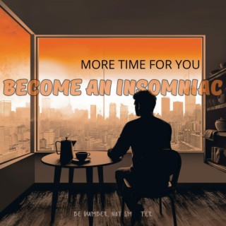 Become an Insomniac (More Time for You)