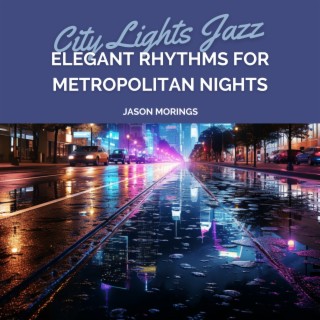 City Lights Jazz - Elegant Rhythms for Metropolitan Nights