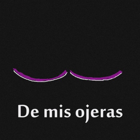 De mis ojeras... | Boomplay Music