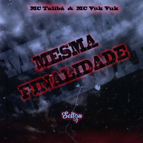 MESMA FINALIDADE ft. Mc Talibã & Mc Vuk Vuk | Boomplay Music