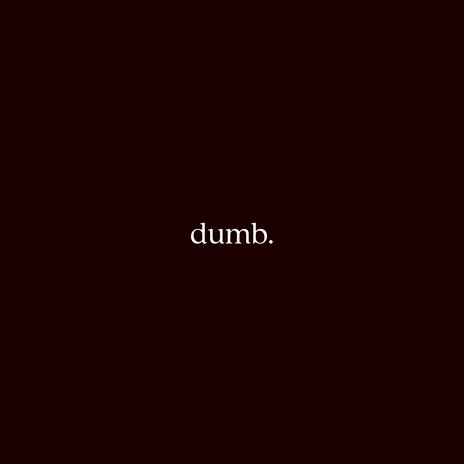 Dumb. | Boomplay Music