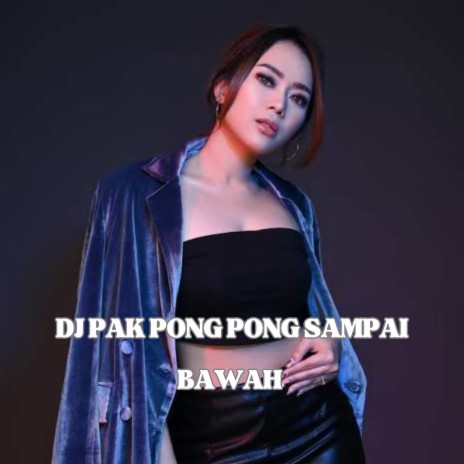 DJ PAK PONG PONG SAMPAI BAWAH | Boomplay Music