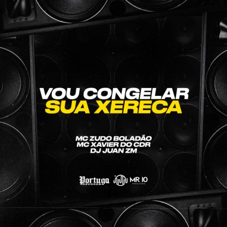 Vou Congelar Sua Xereca ft. Mc Xavier do CDR & Mc Zudo Boladão | Boomplay Music