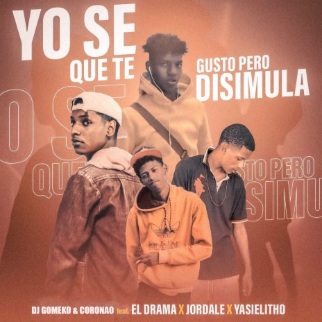 Yo Se Que Te Gusto Pero Disimula ft. CORONAO, EL DRAMA, JORDALE & YASIELITHO | Boomplay Music