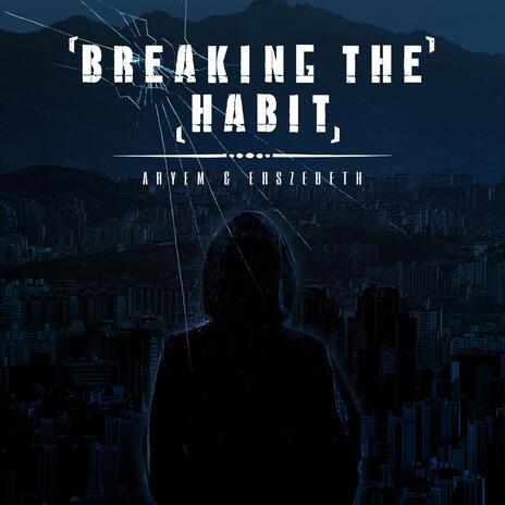 Breaking The Habit ft. Erszebeth | Boomplay Music