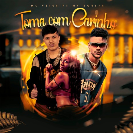 TOMA COM CARINHO ft. MC Veiga & MC Soulja | Boomplay Music