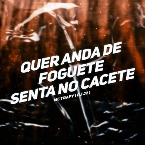 Quer Anda de Foguete Senta no Cacete ft. mc trapy | Boomplay Music