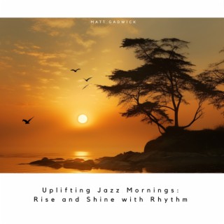 Uplifting Jazz Mornings: Rise and Shine with Rhythm