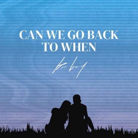 Can We Go Back To When | Boomplay Music