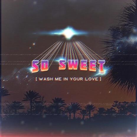 SO SWEET (WASH ME IN YOUR LOVE) | Boomplay Music